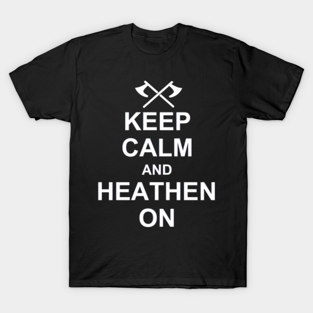 KEEP CALM AND HEATHEN ON